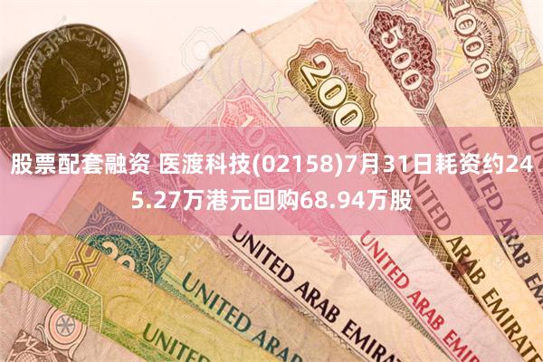 股票配套融资 医渡科技(02158)7月31日耗资约245.27万港元回购68.94万股