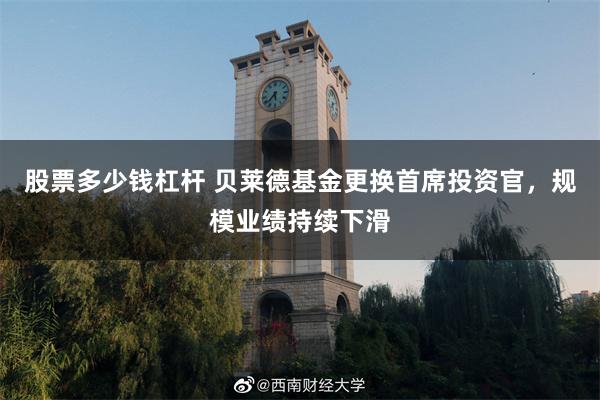 股票多少钱杠杆 贝莱德基金更换首席投资官，规模业绩持续下滑