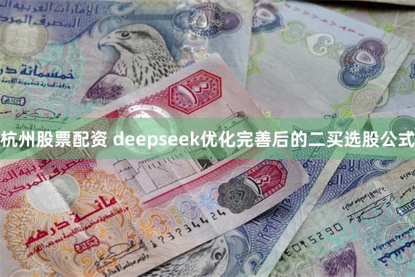 杭州股票配资 deepseek优化完善后的二买选股公式