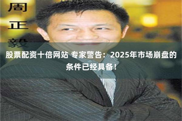 股票配资十倍网站 专家警告：2025年市场崩盘的条件已经具备！